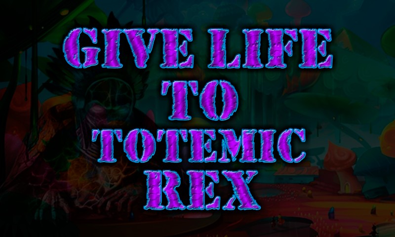 Give Life To Totemic Rex